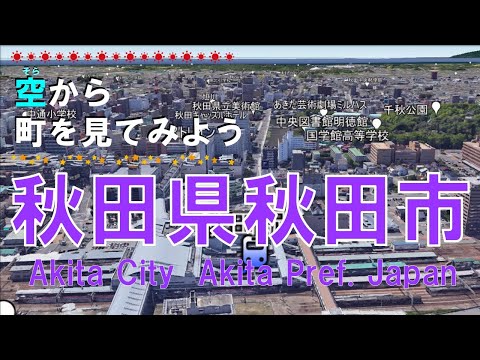 秋田県 秋田市を飛ぶ【空から町を見てみよう / Akita City Akita Pref.  Japan Tour on Google Earth】