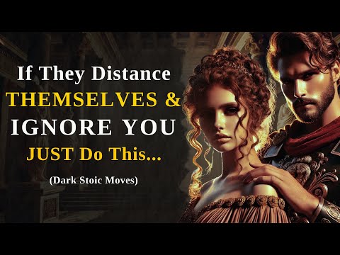 If They Distance Themselves and Ignore You, Take These 7 Steps (Dark Stoic Moves) - Stoic Wisdom