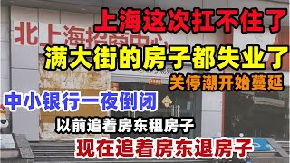 大上海还是扛不住了！半数人失业，连满大街的商铺房子都失业了，中小银行一夜倒闭，关停潮开始蔓延，以前是追着房东租房子，现在是追着房东退房子，太心酸！#上海#经济#失业#现状#科技#商铺#关停潮#中国