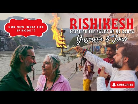 Our New India Life.  Ep 17. Rishikesh - Peace on the banks of Ma Ganga.