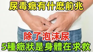 尿毒癥有什麽前兆？除了泡沫尿，這5種癥狀也是身體在求救#健康常識#養生保健#健康#健康飲食