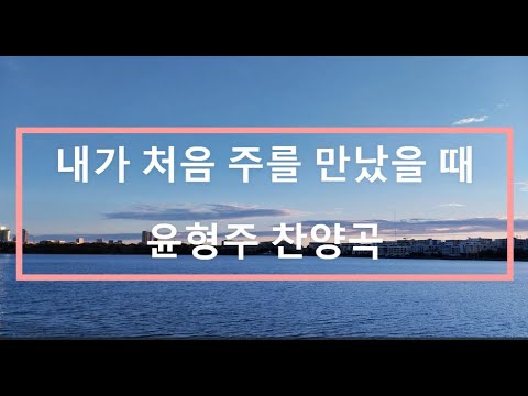 내가 처음 주를 만났을 때 (윤형주 찬양)