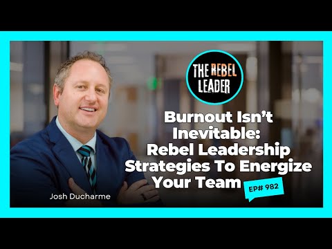 Burnout Isn’t Inevitable: Rebel Leadership Strategies to Energize Your Team | Ep982