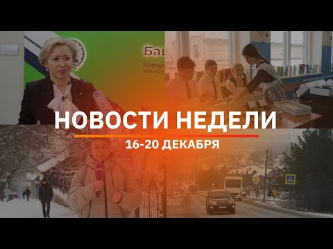 Итоги Новости Уфы и Башкирии | Главное за неделю с 16 по 20 декабря