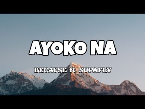 Ayoko Na - Because ft. Supafly (Lyrics)