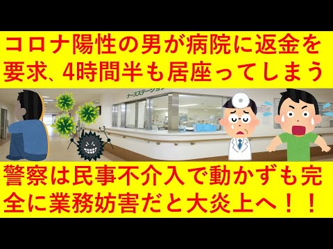 【絶許】「陽性だから返金して」コロナ陽性を診断された男が返金を要求、4時間半にわたり病院に居座り続け大パニックに！警察に通報したら民事だからと断られるも業務妨害や恐喝、不退去罪になるのではと炎上へ！！