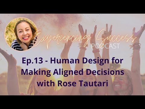 13 - Human Design for Making Aligned Decisions with Rose Tautari