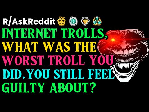 Internet Trolls, What Was The Worst Troll You Did, You Still Feel Guilty About?: AskReddit