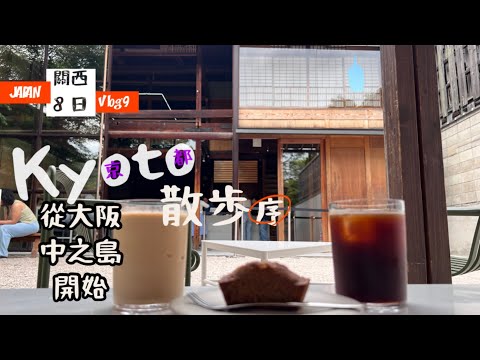 [出海]日本關西8日Vlog9「京都散步，序」✨從大阪中之島開始walk🚶‍♀️🚶吃一個超CP敘敘苑🥸想每天一杯blue bottle☕️