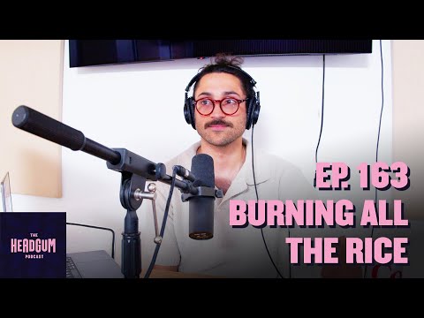 Burning All the Rice - The Headgum Podcast - 163