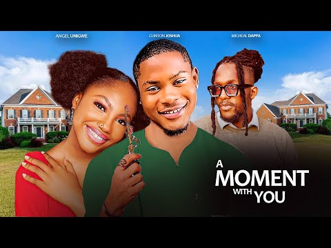 A MOMENT WITH YOU - CLINTON JOSHUA, ANGEL UNIGWE, MICHEAL DAPPA NIGERIAN MOVIE