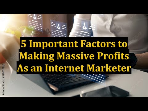 5 Important Factors to Making Massive Profits As an Internet Marketer