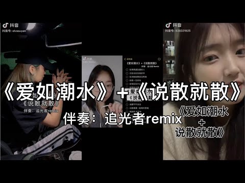 【抖音】爱如潮水+说散就散 - 追光者remix cover 翻唱【如果再遇到愛的人 記住去拉住他的手，告訴他如果你沒有他 你就一無所有。】