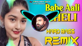 Babe Aali Cheli Dj Remix Hard Bass | Full Vibration Mix | Dj Parveen Saini Mahendergarh