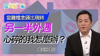 另一半外遇，心碎的我怎麼辦？－葉光洲 當離婚念頭出現時｜愛我們的家