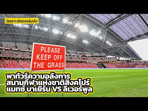 ทัวร์ความอลังการ สนามกีฬาแห่งชาติสิงคโปร์ แมทซ์ บาเยิร์น VS ลิเวอร์พูล l วิเคราะห์บอลจริงจัง