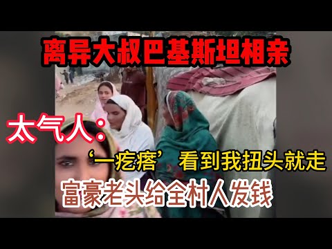 中国离异大叔，巴基斯坦相亲之路，富豪老头给全村人发钱，‘一疙瘩’看到我就调头走，太气人了 #山东小汉 #巴基斯坦相亲 #相亲之路