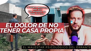 El dolor psicológico que produce no tener casa propia.