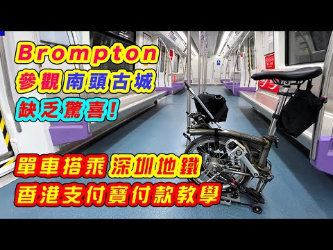 【單車遊 - 南頭古城 / 深圳地鐵】踩 Brompton (小布) 參觀南頭古城 | 好壞參半，缺乏驚喜 | 帶單車搭乘深圳地鐵 | 香港支付寶付款教學 | 跨境乘車碼