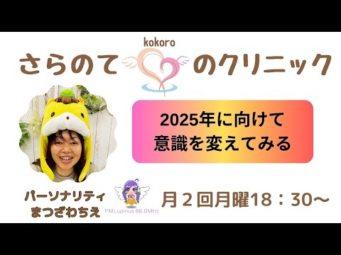 『2025年に向けて意識をかえてみる』（後編）人生の参考書　今日も心の事話しちゃいます♪　『さらのて♡こころのクリニック』P：まつざわちえ　2024/12/23放送