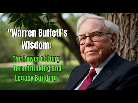 Warren Buffett’s Wisdom The Power of Long-Term Thinking and Legacy Building