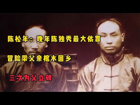 陈松年：晚年陈独秀最大依靠，冒险带父亲棺木回乡，三次为父立碑