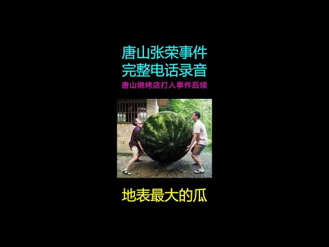 唐山张荣事件完整电话录音 | 唐山烧烤店打人事件后续 | 唐山打人受害者 | 唐山保护伞 | 唐山 烧烤 | 唐山打人