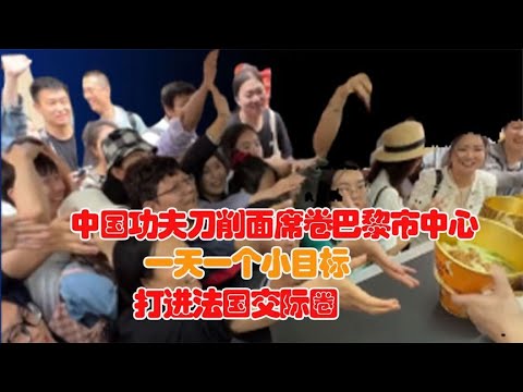 中国功夫刀削面席卷巴黎市中心！一天一个小目标，打进法国交际圈