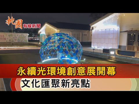 桃園有線新聞20241223-永續光環境創意展開幕 文化匯聚新亮點