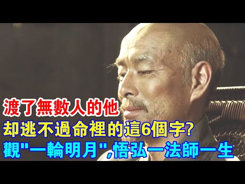 渡了無數人的他，卻逃不過命裡的這6個字！觀一次《一輪明月》，悟弘一法師一生！