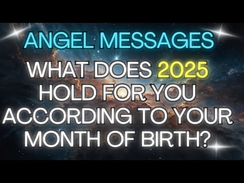 WHAT DOES 2025 HOLD FOR YOU ACCORDING TO YOUR MONTH OF BIRTH?