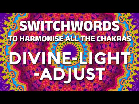 Switchwords to harmonise all the chakras - DIVINE-LIGHT-ADJUST