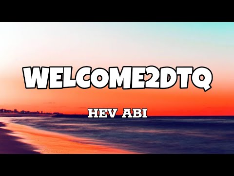 Welcome2dtq - Hev Abi (Lyrics)