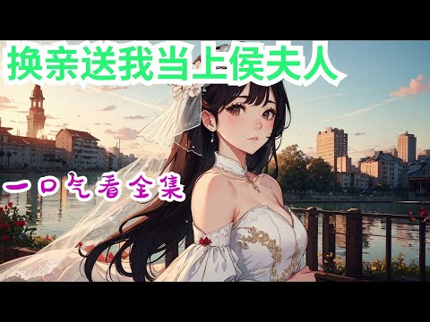 完结《嫡妹非要换亲送我当上侯夫人》全集：秦鸢重生后，发现嫡妹也重生了，抢了她前世的夫君穷举人不说，还一力促成她嫁给前世的妹夫定北候。虽然奇怪嫡妹为何这样，但天上掉馅饼就得接着！！！