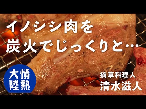 イノシシ肉を炭火でじっくりと… 摘草料理人 清水滋人