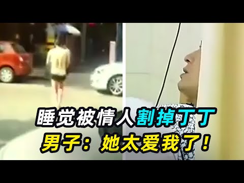 男小三被已婚情人割掉丁丁，男子：她只是太爱我了，不追究！