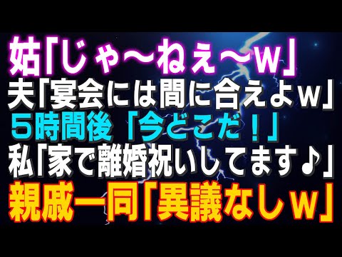 【スカッとする話】姑「じゃ～ねぇ～ｗ」夫「宴会には間に合えよｗ」５時間後「今どこだ！」私「家で離婚祝いしてます♪」親戚一同「異議なしｗ」⇒二人は親戚中から見放され…結果