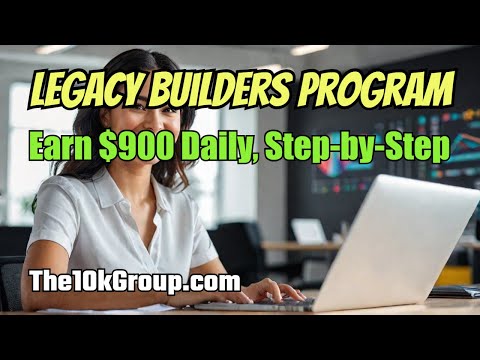 LEGACY BUILDERS PROGRAM: Step-by-Step Videos,  Earn $900 Daily