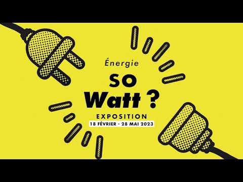 Exposition : Énergie, So Watt