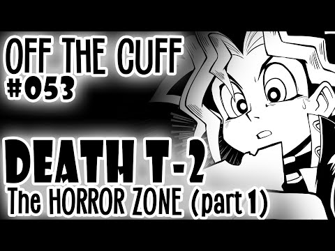 Off the Cuff #053: YGO Death T-2 - THE HORROR ZONE (part 1)