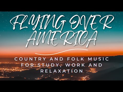 Get rid of Heaviness | FLYING OVER AMERICA | Country and Folk Music for Study, Work and Relaxation