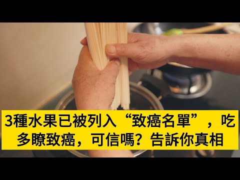 3種水果已被列入“致癌名單”，吃多瞭致癌，可信嗎？告訴你真相#養老#晚年幸福#中老年心語#情感故事