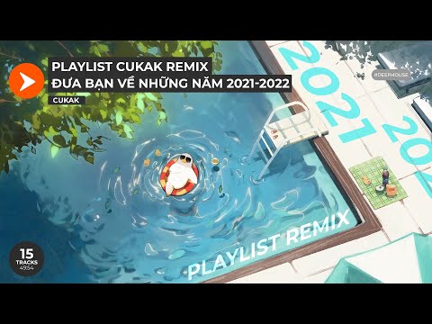 Playlist Nhạc Remix Này Của Cukak Sẽ Đưa Bạn Về Những Năm 2021-2022