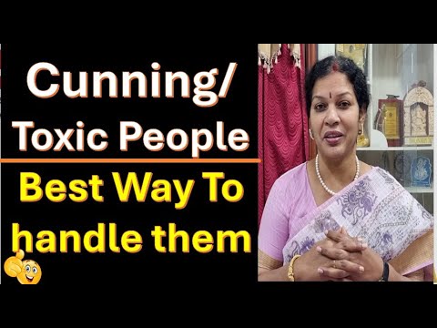 Cunning/Toxic People - Best Way To handle them