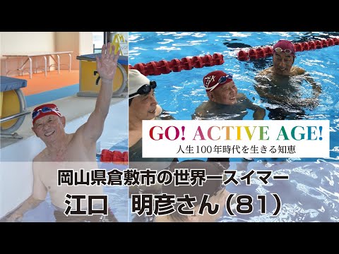 【人生100年時代を生きる知恵】GO! ACTIVE AGE!　岡山県倉敷市の世界一スイマー　江口 明彦さん　81歳