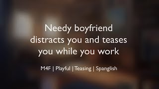 Needy boyfriend distracts and teases you while you work (ASMR) || (M4F)(Spanglish)(Playful)