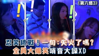 【第六感3】忍笑挑戰！一句:失火了嗎? 全員大爆笑哨音大譟XD