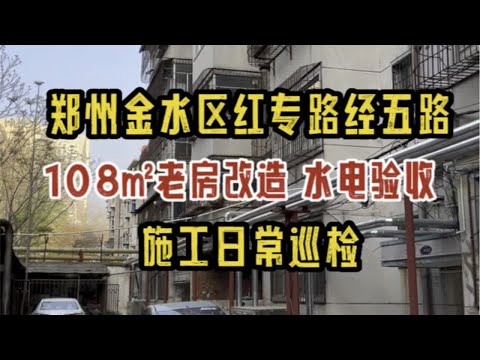 郑州金水区红专路经五路，108㎡老房改造，水电验收，施工日常巡检