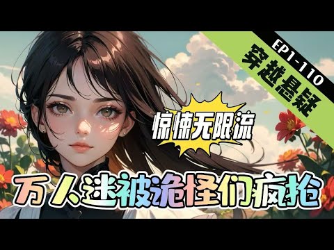 《惊悚无限流：万人迷被诡怪们疯抢》1-110【悬疑脑洞+穿越+灵异+直播】