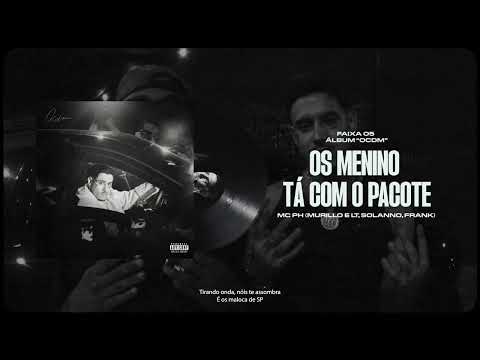 Os Menino Tá Com o Pacote - MC PH (Murillo e LT, Solanno, Frank) - ''OCDM''